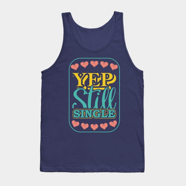 Yep Still Single Tank Top by MZeeDesigns